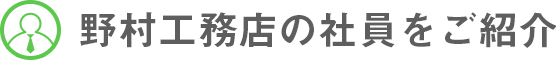 野村工務店の社員をご紹介